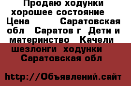 Продаю ходунки,хорошее состояние. › Цена ­ 600 - Саратовская обл., Саратов г. Дети и материнство » Качели, шезлонги, ходунки   . Саратовская обл.
